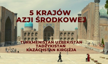 Wielka Wyprawa do Azji Środkowej: 5 krajów w 19 dni – Śladami Jedwabnego Szlaku